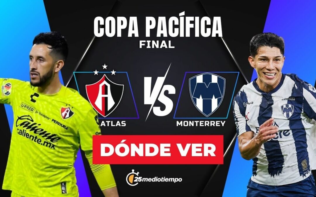 Copa Pacífica 2026: Cómo y Dónde Ver EN VIVO la Final entre Atlas y Monterrey