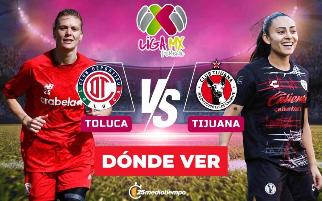 Toluca vs Tijuana: Horario y Dónde Ver EN VIVO la Liga MX Femenil 2026